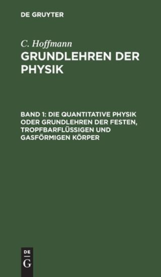 Die Quantitative Physik Oder Grundlehren Der Festen, Tropfbarflüssigen Und Gasförmigen Körper