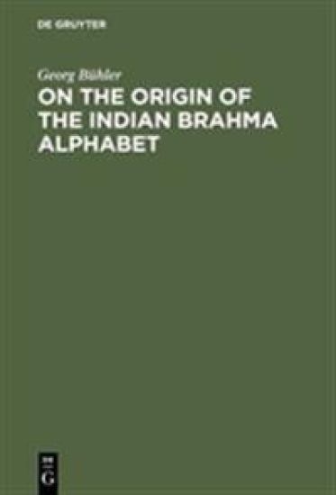 On the Origin of the Indian Brahma Alphabet: Together with Two Appendices on the Origin of the Kharosthe Alphabet and of the So-Called Letter-Numerals