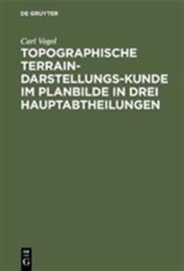 Topographische Terrain-Darstellungs-Kunde im Planbilde in drei Hauptabtheilungen