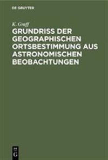 Grundriss der geographischen Ortsbestimmung aus astronomischen Beobachtungen