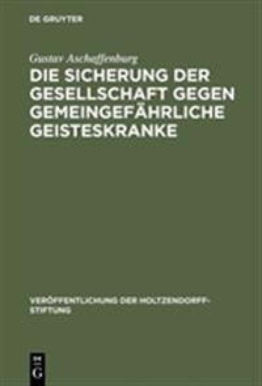 Die Sicherung der Gesellschaft gegen gemeingefährliche Geisteskranke