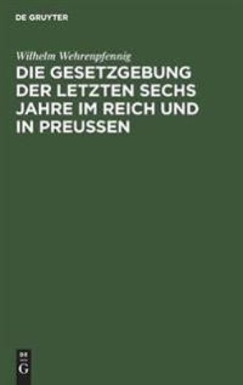 Die Gesetzgebung Der Letzten Sechs Jahre Im Reich Und in Preußen