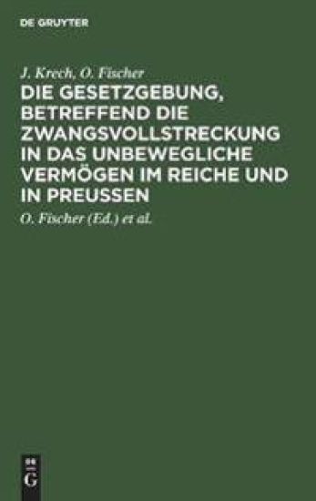 Die Gesetzgebung, Betreffend Die Zwangsvollstreckung in Das Unbewegliche Vermögen Im Reiche Und in Preußen