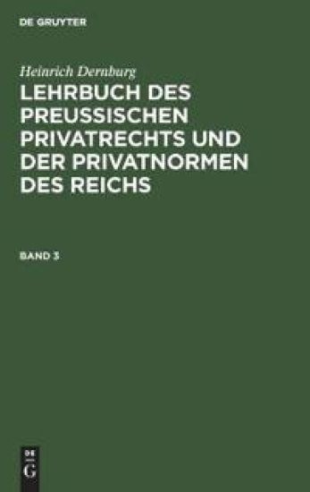Heinrich Dernburg: Lehrbuch Des Preussischen Privatrechts Und Der Privatnormen Des Reichs. Band 3