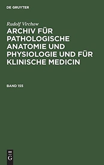 Rudolf Virchow: Archiv Für Pathologische Anatomie Und Physiologie Und Für Klinische Medicin. Band 155