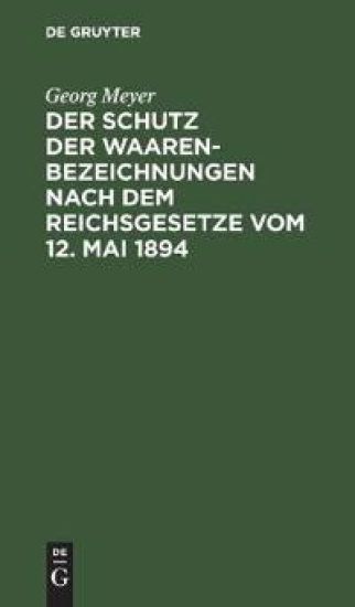Der Schutz Der Waarenbezeichnungen Nach Dem Reichsgesetze Vom 12. Mai 1894