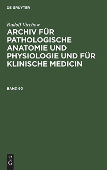Rudolf Virchow: Archiv Für Pathologische Anatomie Und Physiologie Und Für Klinische Medicin. Band 60