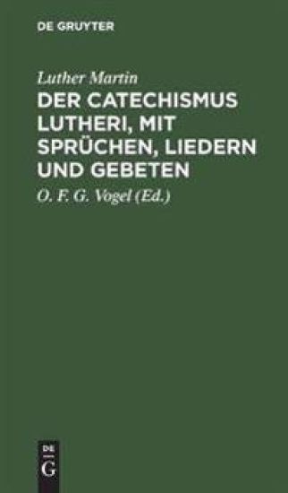 Der Catechismus Lutheri, Mit Sprüchen, Liedern Und Gebeten