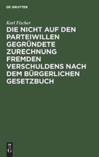 Die Nicht Auf Den Parteiwillen Gegründete Zurechnung Fremden Verschuldens Nach Dem Bürgerlichen Gesetzbuch