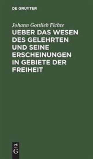 Ueber Das Wesen Des Gelehrten Und Seine Erscheinungen in Gebiete Der Freiheit