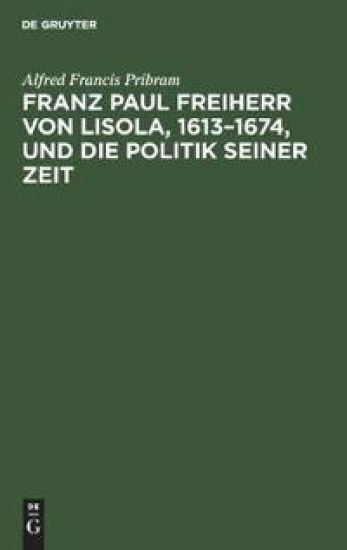 Franz Paul Freiherr Von Lisola, 1613-1674, Und Die Politik Seiner Zeit