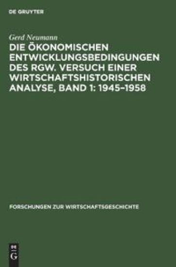 Die Ökonomischen Entwicklungsbedingungen Des Rgw. Versuch Einer Wirtschaftshistorischen Analyse, Band 1: 1945-1958