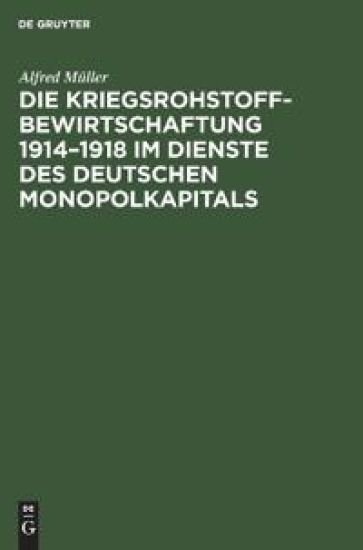 Die Kriegsrohstoffbewirtschaftung 1914-1918 Im Dienste Des Deutschen Monopolkapitals