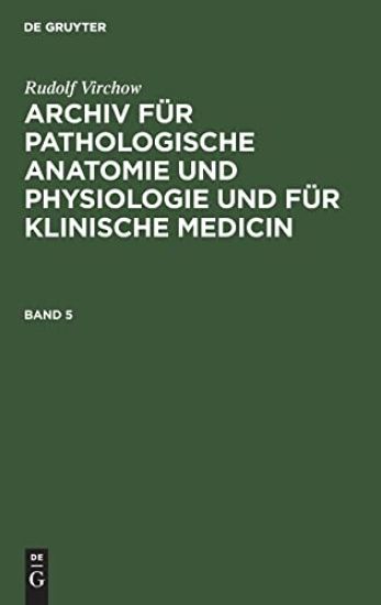Rudolf Virchow: Archiv Für Pathologische Anatomie Und Physiologie Und Für Klinische Medicin. Band 5