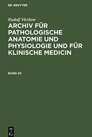 Rudolf Virchow: Archiv Für Pathologische Anatomie Und Physiologie Und Für Klinische Medicin. Band 20