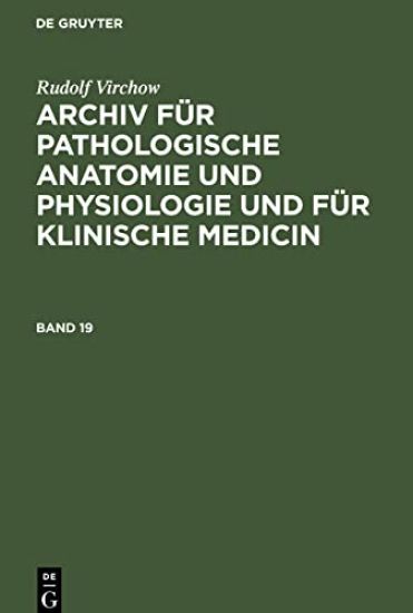 Rudolf Virchow: Archiv Für Pathologische Anatomie Und Physiologie Und Für Klinische Medicin. Band 19