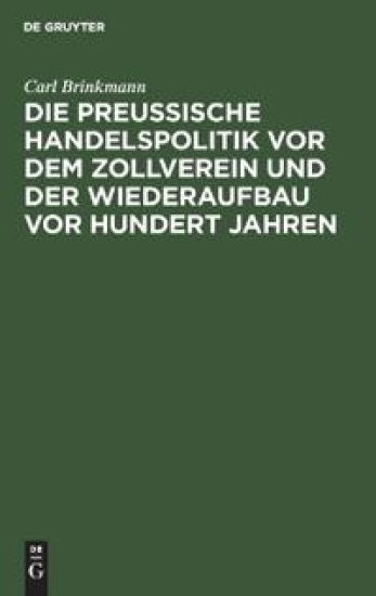 Die Preussische Handelspolitik VOR Dem Zollverein Und Der Wiederaufbau VOR Hundert Jahren