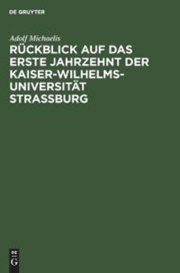 Rückblick Auf Das Erste Jahrzehnt Der Kaiser-Wilhelms-Universität Strassburg