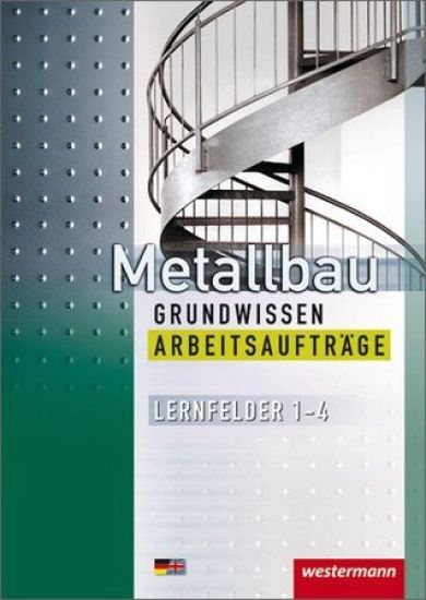 Metallbau Grundwissen. Arbeitsaufträge. Lernfelder 1 - 4
