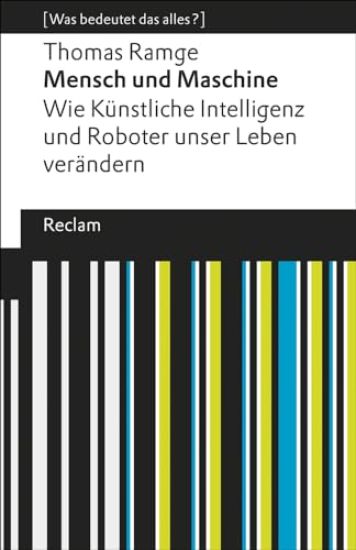 Mensch und Maschine. Wie Künstliche Intelligenz und Roboter unser Leben verändern. [Was bedeutet das alles?]