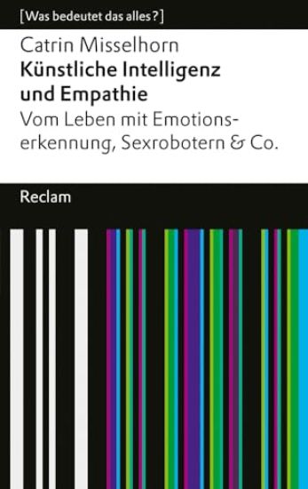 Künstliche Intelligenz und Empathie. Vom Leben mit Emotionserkennung, Sexrobotern & Co. [Was bedeutet das alles?]