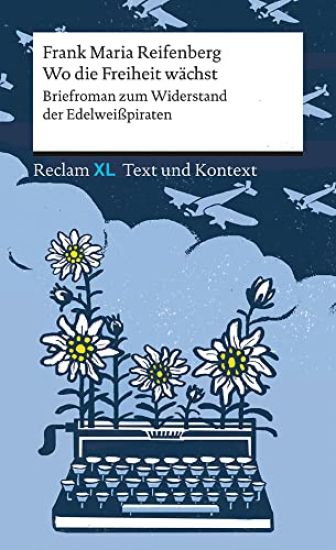 Wo die Freiheit wächst. Briefroman zum Widerstand der Edelweißpiraten