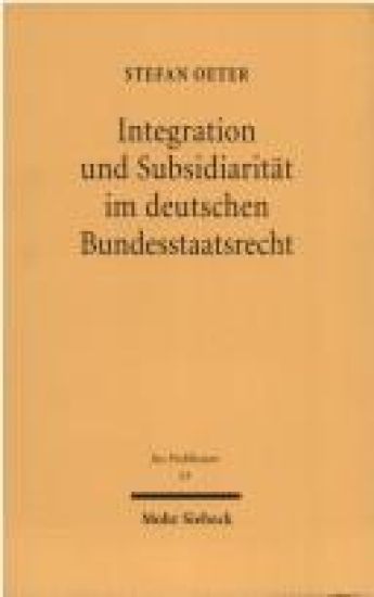 Integration und Subsidiarität im deutschen Bundesstaatsrecht