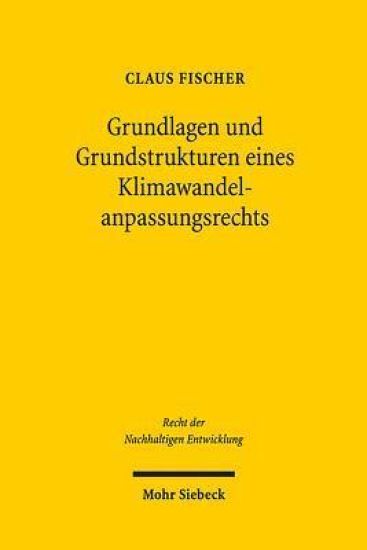 Grundlagen und Grundstrukturen eines Klimawandelanpassungsrechts