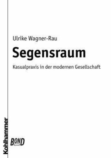 Segensraum. Bond: Kasualpraxis in Der Modernen Gesellschaft