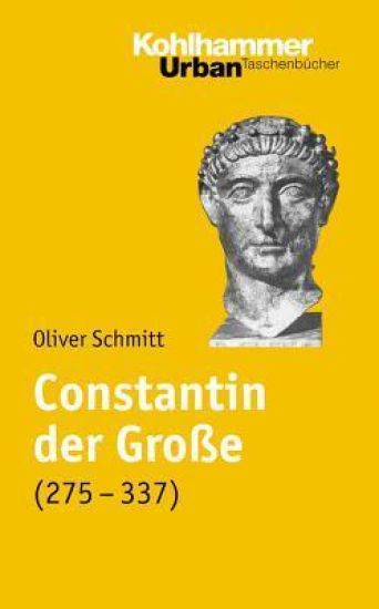 Constantin Der Grosse (275-337): Leben Und Herrschaft