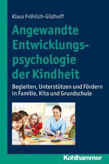 Angewandte Entwicklungspsychologie Der Kindheit: Begleiten, Unterstutzen Und Fordern in Familie, Kita Und Grundschule