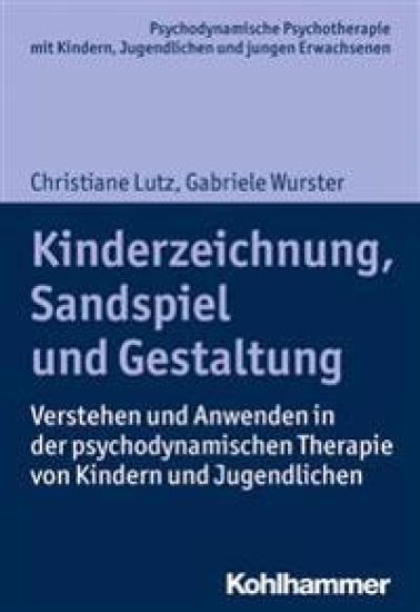 Kinderzeichnung, Sandspiel Und Gestaltung: Verstehen Und Anwenden in Der Psychodynamischen Therapie Von Kindern Und Jugendlichen