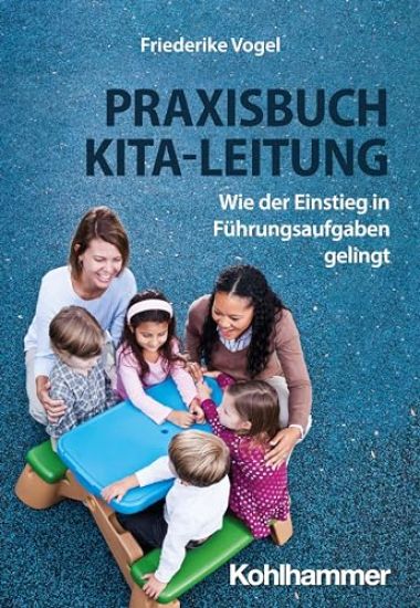 Praxisbuch Kita-Leitung: Wie Der Einstieg in Fuhrungsaufgaben Gelingt