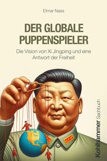Der Globale Puppenspieler: Die Vision Von XI Jinping Und Eine Antwort Der Freiheit