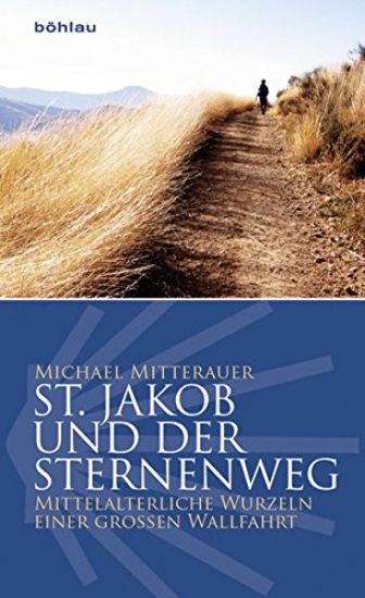 St. Jakob Und Der Sternenweg: Mittelalterliche Wurzeln Einer Grossen Wallfahrt