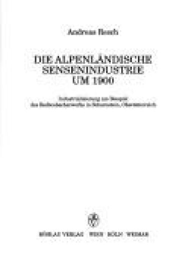 Die Alpenlandische Sensenindustrie Um 1900: Industriealisierung Am Beispiel Des Redtenbacherwerks in Scharnstein, Oberosterreich
