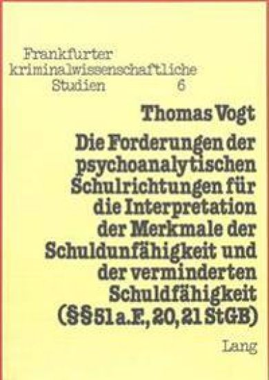 Die Forderungen Der Psychoanalytischen Schulrichtungen Fuer Die Interpretation Der Merkmale Der Schuldunfaehigkeit Und Der Verminderten Schuldfaehigkeit (§§ 51 A. F., 20, 21 Stgb)