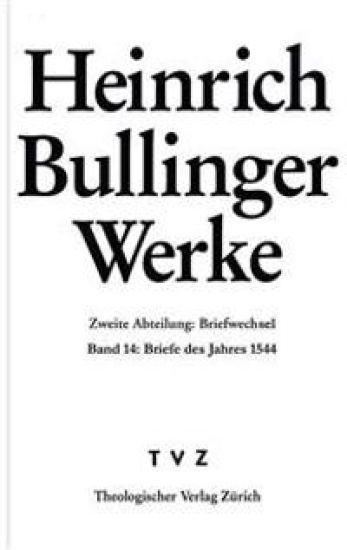 Heinrich Bullinger. Werke: 2. Abteilung: Briefwechsel. Band 14: Briefe Des Jahres 1544