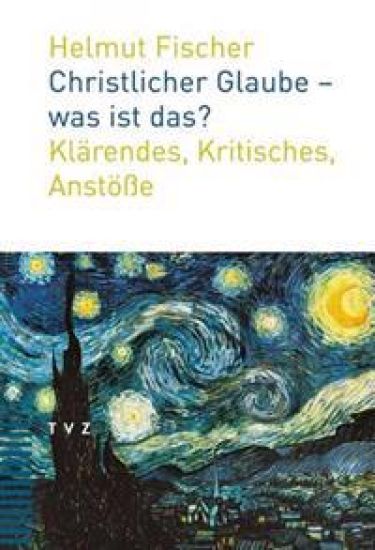 Christlicher Glaube - Was Ist Das?: Klarendes, Kritisches, Anstosse