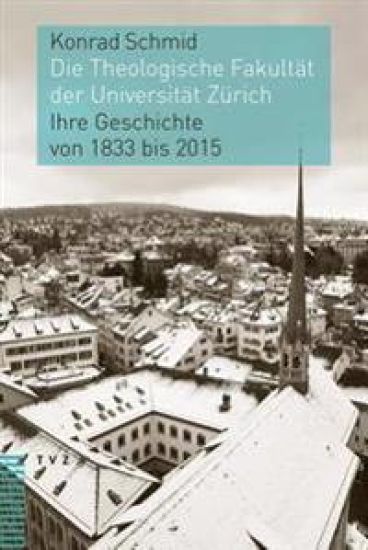 Die Theologische Fakultat Der Universitat Zurich: Ihre Geschichte Von 1833 Bis 2015