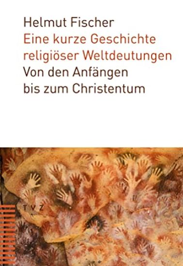 Eine Kurze Geschichte Religioser Weltdeutungen: Von Den Anfangen Bis Zum Christentum