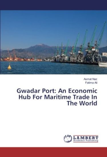 Gwadar Port: An Economic Hub For Maritime Trade In The World