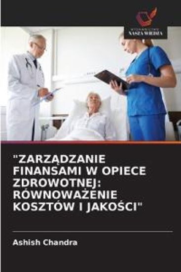 "ZARZ¿DZANIE FINANSAMI W OPIECE ZDROWOTNEJ: RÓWNOWA¿ENIE KOSZTÓW I JAKO¿CI"