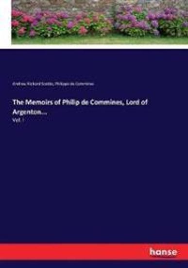 The Memoirs of Philip de Commines, Lord of Argenton...