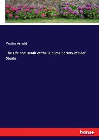 The Life and Death of the Sublime Society of Beef Steaks