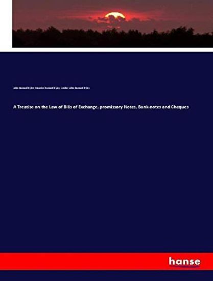 A Treatise on the Law of Bills of Exchange, promissory Notes, Bank-notes and Cheques