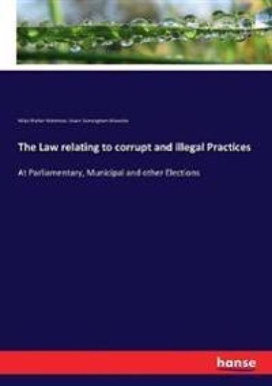 The Law relating to corrupt and illegal Practices