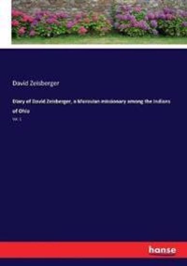 Diary of David Zeisberger, a Moravian missionary among the Indians of Ohio