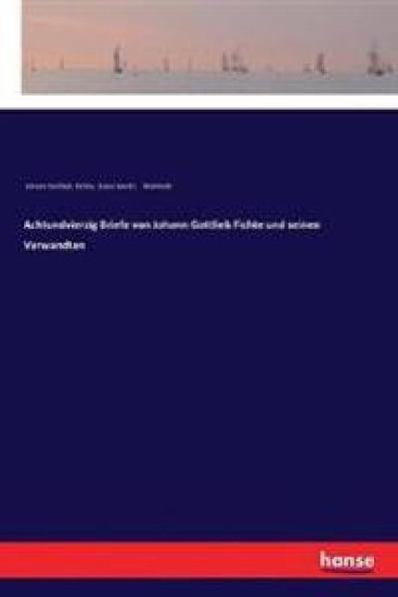 Achtundvierzig Briefe von Johann Gottlieb Fichte und seinen Verwandten