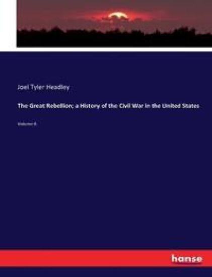 The Great Rebellion; a History of the Civil War in the United States